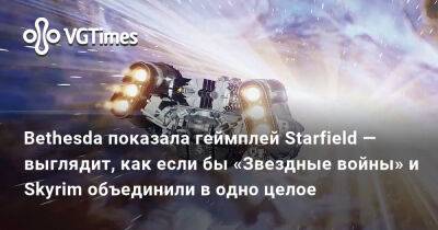 Bethesda показала геймплей Starfield — выглядит, как если бы «Звездные войны» и Skyrim объединили в одно целое - vgtimes.ru