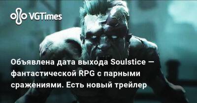 Объявлена дата выхода Soulstice — фантастической RPG с парными сражениями. Есть новый трейлер - vgtimes.ru