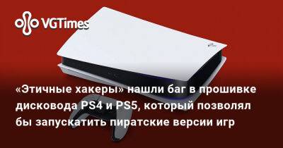 «Этичные хакеры» нашли баг в прошивке дисковод PS4 и PS5, который позволял бы запускатить пиратские версии игр - vgtimes.ru