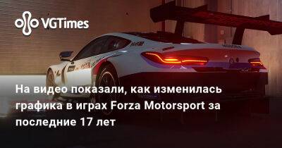 На видео показали, как изменилась графика в играх Forza Motorsport за последние 17 лет - vgtimes.ru - Москва