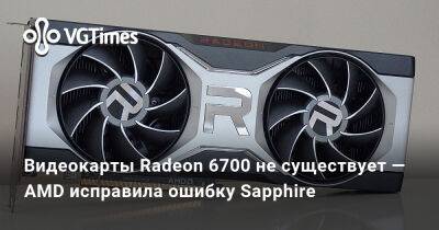 Видеокарты Radeon 6700 не существует — AMD исправила ошибку Sapphire - vgtimes.ru