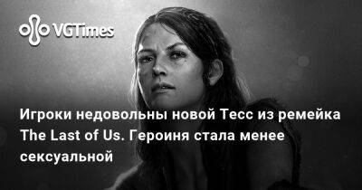 Игроки недовольны новой Тесс из ремейка The Last of Us. Героиня стала менее сексуальной - vgtimes.ru