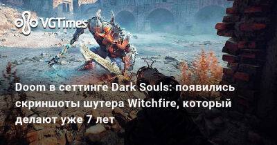 Doom в сеттинге Dark Souls: появились скриншоты шутера Witchfire, который делают уже 7 лет - vgtimes.ru