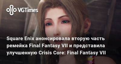 Square Enix анонсировала вторую часть ремейка Final Fantasy VII и представила улучшенную Crisis Core: Final Fantasy VII - vgtimes.ru - Реюньон