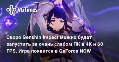Скоро Genshin Impact можно будет запустить за очень слабом ПК в 4К и 60 FPS. Игра появится в GeForce NOW - vgtimes.ru