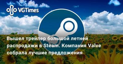 Вышел трейлер большой летней распродажи в Steam. Компания Valve собрала лучшие предложения - vgtimes.ru - Россия