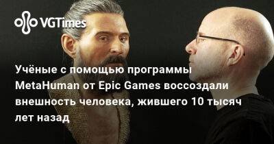 Учёные с помощью программы MetaHuman от Epic Games воссоздали внешность человека, жившего 10 тысяч лет назад - vgtimes.ru - Сербия - Белград
