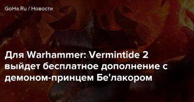 Для Warhammer: Vermintide 2 выйдет бесплатное дополнение с демоном-принцем Бе'лакором - goha.ru
