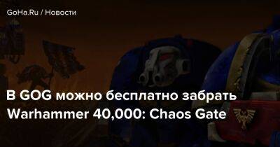 В GOG можно бесплатно забрать Warhammer 40,000: Chaos Gate - goha.ru