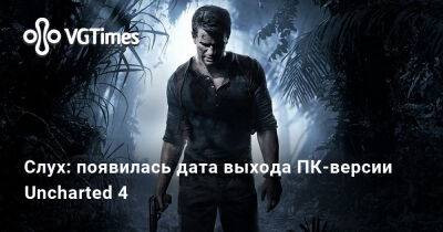 Слух: появилась дата выхода ПК-версии Uncharted 4 - vgtimes.ru