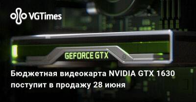 Бюджетная видеокарта NVIDIA GTX 1630 поступит в продажу 28 июня - vgtimes.ru