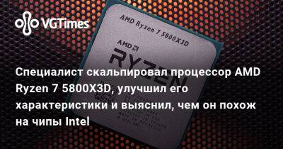 Специалист скальпировал процессор AMD Ryzen 7 5800X3D, улучшил его характеристики и выяснил, чем он похож на чипы Intel - vgtimes.ru - Россия