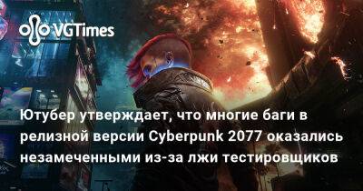Ютубер утверждает, что многие баги в релизной версии Cyberpunk 2077 оказались незамеченными из-за лжи тестировщиков - vgtimes.ru