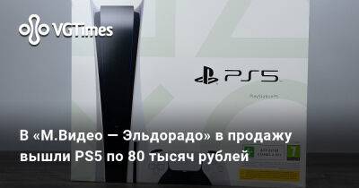 В «М.Видео — Эльдорадо» в продажу вышли PS5 по 80 тысяч рублей - vgtimes.ru - Россия - Sony