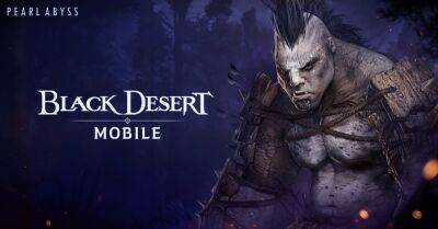 В Black Desert Mobile появляется новый регион, грозный мировой босс и обновленный контент Ночного кошмара - lvgames.info - Mobile