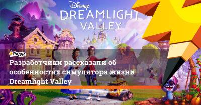 Разработчики рассказали об особенностях симулятора жизни Dreamlight Valley - ridus.ru