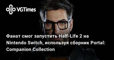 Nintendo Switch - Фанат смог запустить Half-Life 2 на Nintendo Switch, используя сборник Portal: Companion Collection - vgtimes.ru