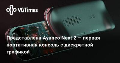 Представлена Ayaneo Next 2 — первая портативная консоль с дискретной графикой - vgtimes.ru