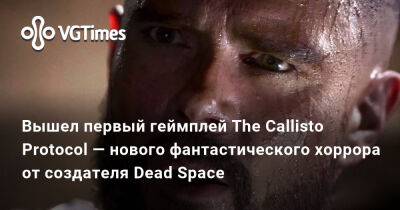 Глен Скофилд (Glen Schofield) - Вышел первый геймплей The Callisto Protocol — нового фантастического хоррора от создателя Dead Space - vgtimes.ru