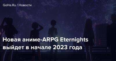 Новая аниме-ARPG Eternights выйдет в начале 2023 года - goha.ru