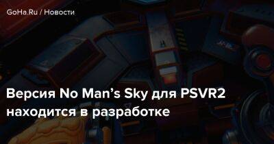 Шон Мюррей - Версия No Man’s Sky для PSVR2 находится в разработке - goha.ru