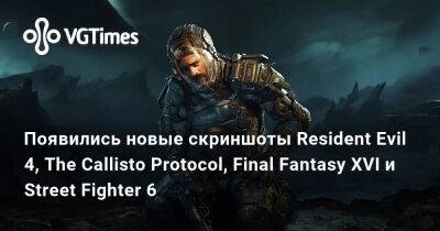 Появились новые скриншоты Resident Evil 4, The Callisto Protocol, Final Fantasy XVI и Street Fighter 6 - vgtimes.ru