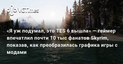 «Я уж подумал, это TES 6 вышла» — геймер впечатлил почти 10 тыс фанатов Skyrim, показав, как преобразилась графика игры с модами - vgtimes.ru