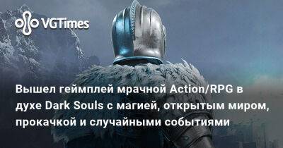 Вышел геймплей мрачной Action/RPG в духе Dark Souls с магией, открытым миром, прокачкой и случайными событиями - vgtimes.ru