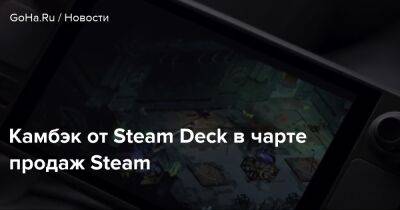 Камбэк от Steam Deck в чарте продаж Steam - goha.ru