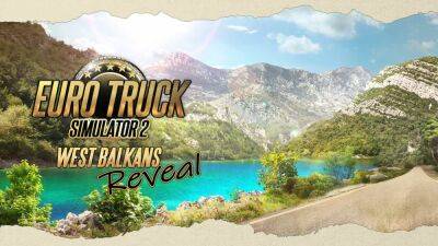Анонсировано дополнение West Balkans для автосимулятора Euro Truck Simulator 2 - playisgame.com - Хорватия - Македония - Черногория - Албания - Сербия - Босния и Герцеговина - Словения