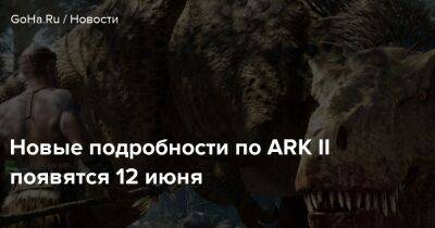 Новые подробности по ARK II появятся 12 июня - goha.ru
