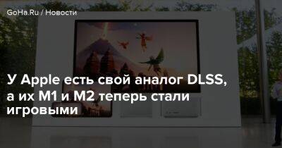 У Apple есть свой аналог DLSS, а их M1 и M2 теперь стали игровыми - goha.ru