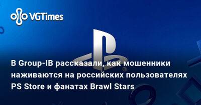 В Group-IB рассказали, как мошенники наживаются на российских пользователях PS Store и фанатах Brawl Stars - vgtimes.ru - Россия