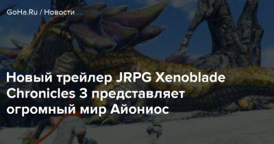 Новый трейлер JRPG Xenoblade Chronicles 3 представляет огромный мир Айониос - goha.ru