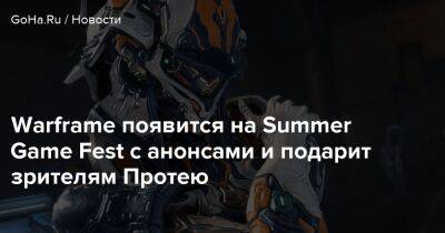 Джефф Кили - Warframe появится на Summer Game Fest с анонсами и подарит зрителям Протею - goha.ru