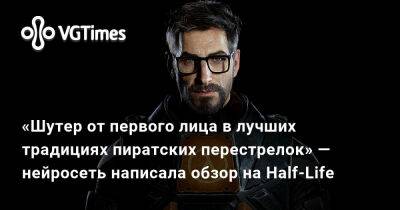 «Шутер от первого лица в лучших традициях пиратских перестрелок» — нейросеть написала обзор на Half-Life - vgtimes.ru - Москва