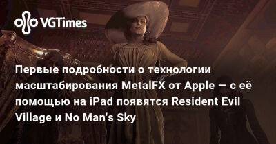 Первые подробности о технологии масштабирования MetalFX от Apple — с её помощью на iPad появятся Resident Evil Village и No Man's Sky - vgtimes.ru
