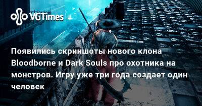 Появились скриншоты нового клона Bloodborne и Dark Souls про охотника на монстров. Игру уже три года создает один человек - vgtimes.ru