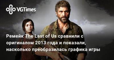 Ремейк The Last of Us сравнили с оригиналом 2013 года и показали, насколько преобразилась графика игры - vgtimes.ru