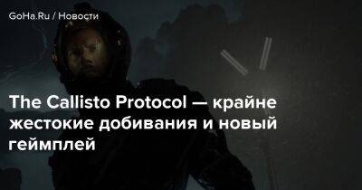 Джефф Кили - The Callisto Protocol — крайне жестокие добивания и новый геймплей - goha.ru