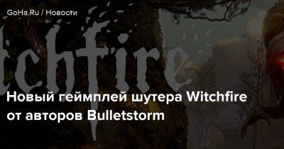 Новый геймплей шутера Witchfire от авторов Bulletstorm - goha.ru