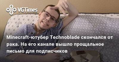 Minecraft-ютубер Technoblade скончался от рака. На его канале вышло прощальное письмо для подписчиков - vgtimes.ru