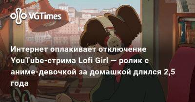 Интернет оплакивает отключение YouTube-стрима Lofi Girl — ролик с аниме-девочкой за домашкой длился 2,5 года - vgtimes.ru