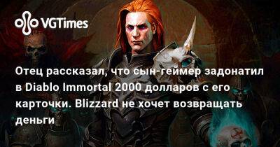Отец рассказал, что сын-геймер задонатил в Diablo Immortal 2000 долларов с его карточки. Blizzard не хочет возвращать деньги - vgtimes.ru - Канада