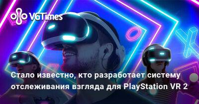 Стало известно, кто разработает систему отслеживания взгляда для PlayStation VR 2 - vgtimes.ru - Швеция