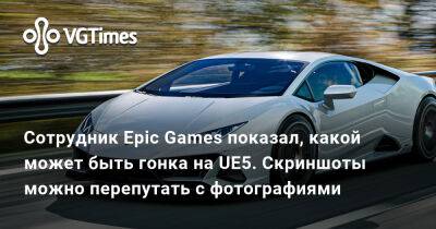 Сотрудник Epic Games показал, какой может быть гонка на UE5. Скриншоты можно перепутать с фотографиями - vgtimes.ru