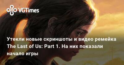 Утекли новые скриншоты и видео ремейка The Last of Us: Part 1. На них показали начало игры - vgtimes.ru