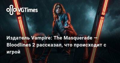 Фредрик Вестер (Fredrik Wester) - Издатель Vampire: The Masquerade — Bloodlines 2 рассказал, что происходит с игрой - vgtimes.ru - Россия