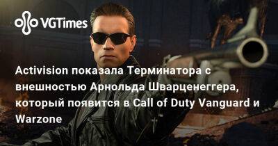 Арнольд Шварценеггер - Activision показала Терминатора с внешностью Арнольда Шварценеггера, который появится в Call of Duty Vanguard и Warzone - vgtimes.ru