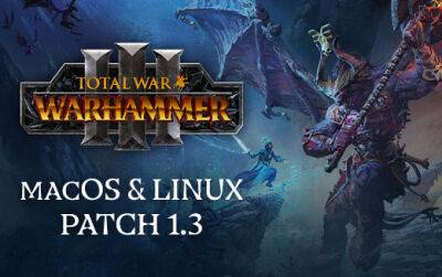 Обновление 1.3 для Total War: WARHAMMER III на macOS и Linux уже вышло - feralinteractive.com